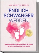 Cover-Bild zum Titel 'Endlich schwanger werden: Das ganzheitliche Kinderwunsch Buch für Frauen, die nichts dem Zufall überlassen wollen - inkl. 30 Tage Hormonreset, Step-by-Step Anleitungen, praktischen Alltagstipps uvm.' von 'Ann-Christin Gerdes'