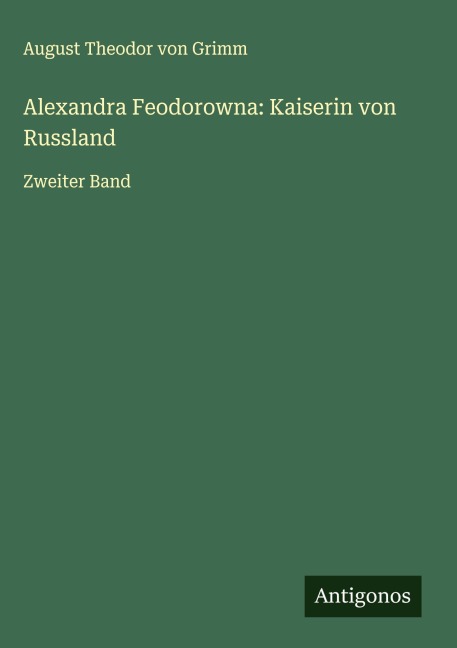 Alexandra Feodorowna: Kaiserin von Russland - August Theodor Von Grimm