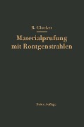 Materialprüfung mit Röntgenstrahlen unter besonderer Berücksichtigung der Röntgenmetallkunde - Richard Glocker