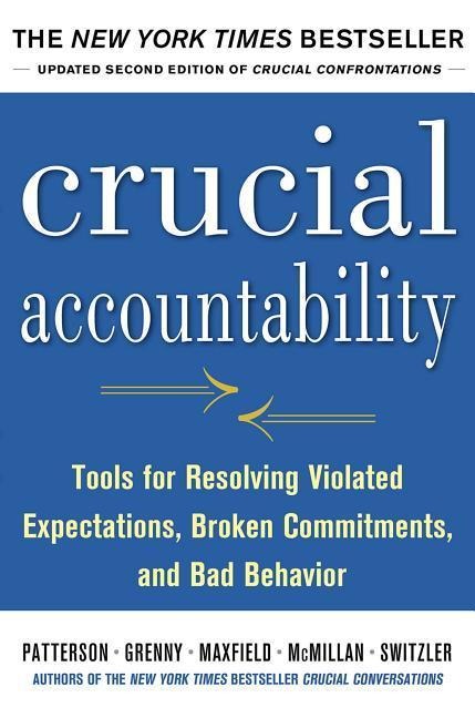 Crucial Accountability: Tools for Resolving Violated Expectations, Broken Commitments, and Bad Behavior, Second Edition ( Paperback) - Al Switzler, David Maxfield, Joseph Grenny, Kerry Patterson, Ron Mcmillan