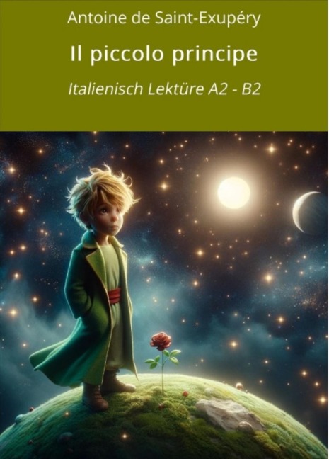 Il piccolo principe: Italienisch Lektüre A2 - B2 - Antoine de Saint-Exupéry