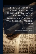 Cover-Bild zum Titel 'Lettre De PÃ(c)kin Sur Le GÃ(c)nie De La Langue Chinoise Et La Nature De Leur Ãcriture Symbolique, ComparÃ(c)e Avec Celle Des Anciens Egyptiens' von 'Pierre Martial Cibot'
