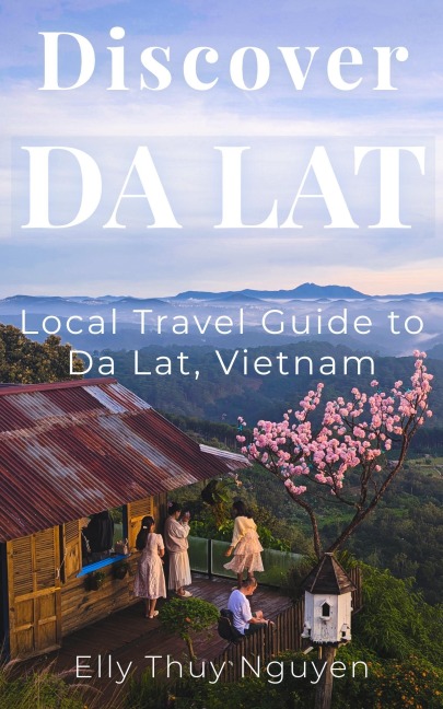Discover Dalat: Local Travel Guide to Da Lat, Vietnam (My Saigon) - Elly Thuy Nguyen