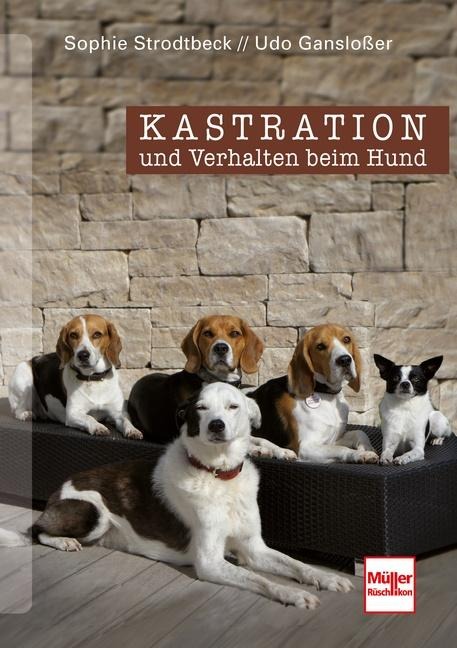 Kastration und Verhalten beim Hund - Eine Entscheidungshilfe - Udo Gansloßer, Sophie Strodtbeck