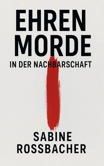 Ehrenmorde in der Nachbarschaft - Sabine Rossbacher
