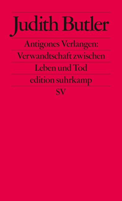 Antigones Verlangen: Verwandtschaft zwischen Leben und Tod - Judith Butler