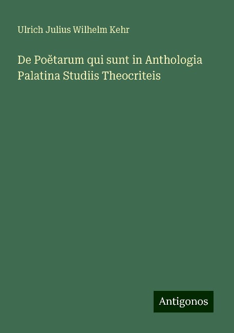 De Po¿tarum qui sunt in Anthologia Palatina Studiis Theocriteis - Ulrich Julius Wilhelm Kehr
