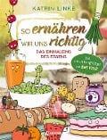 So ernähren wir uns richtig - Das Einmaleins des Essens - Katrin Linke