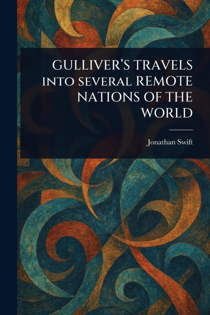 GULLIVER'S TRAVELS Into Several REMOTE NATIONS OF THE WORLD - Jonathan Swift