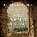 What We May Become - Teresa Messineo
