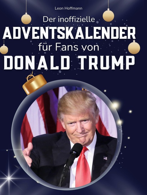 Der inoffizielle Adventskalender für Fans von Donald Trump - Leon Hoffmann