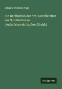 Die Declination der drei Geschlechter des Substantivs im niederösterreichischen Dialekt - Johann Willibald Nagl