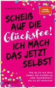 Cover-Bild zum Titel 'Scheiß auf die Glücksfee! Ich mach das jetzt selbst' von 'Claudia Engel'