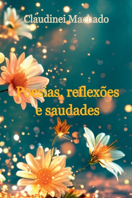 Poesias, Reflexões E Saudades - Claudinei Machado
