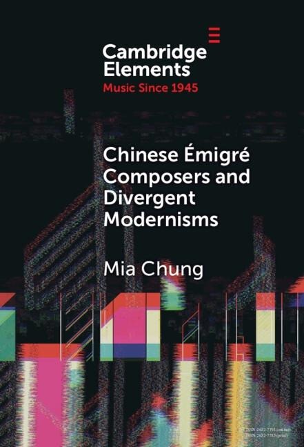 Chinese Emigre Composers and Divergent Modernisms - Mia Chung
