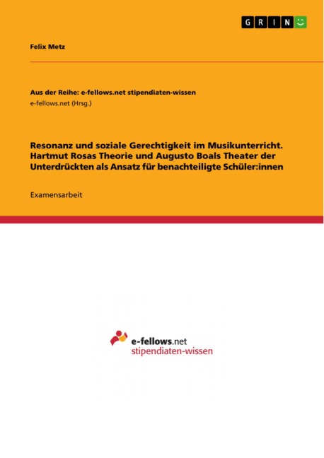 Resonanz und soziale Gerechtigkeit im Musikunterricht. Hartmut Rosas Theorie und Augusto Boals Theater der Unterdrückten als Ansatz für benachteiligte Schüler:innen - Felix Metz