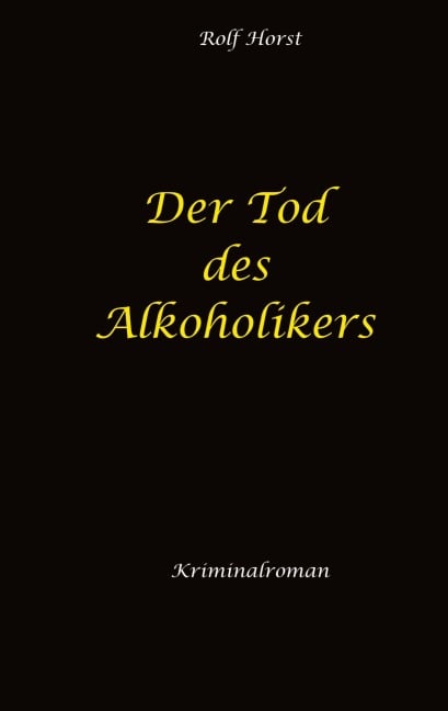 Der Tod des Alkoholikers - Sucht, Co-Abhängigkeit, Therapie, Kontrollverlust, Mobbing, Autismus, Selbsthass, Selbstüberschätzung, fahrlässige Tötung, Jugendamt - Rolf Horst