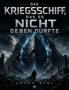 Cover-Bild zum Titel 'Das Kriegsschiff, das es nicht geben dürfte' von 'Ashen Ryel'