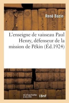 L'Enseigne de Vaisseau Paul Henry, Défenseur de la Mission de Pékin - René Bazin