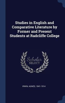 Studies in English and Comparative Literature by Former and Present Students at Radcliffe College - Agnes Irwin