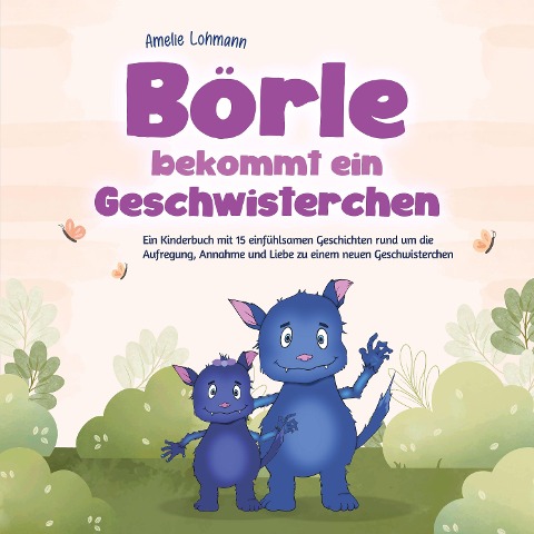 Börle bekommt ein Geschwisterchen: Ein Kinderbuch mit 15 einfühlsamen Geschichten rund um die Aufregung, Annahme und Liebe zu einem neuen Geschwisterchen - inkl. gratis Audio-Dateien zum Download - Amelie Lohmann