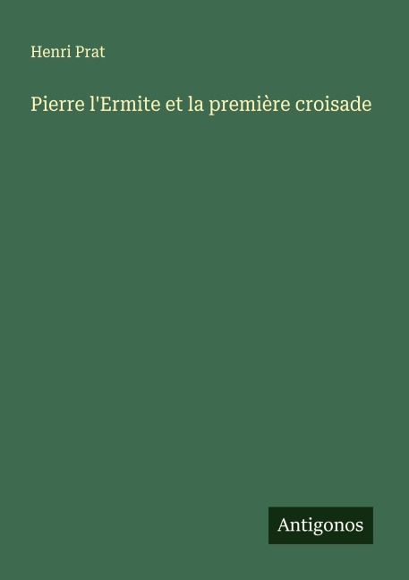 Pierre l'Ermite et la première croisade - Henri Prat