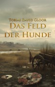 Cover-Bild zum Titel 'Das Feld der Hunde' von 'Tobias David Gloor'