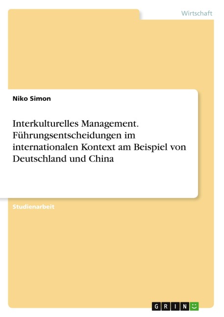 Interkulturelles Management. Führungsentscheidungen im internationalen Kontext am Beispiel von Deutschland und China - Niko Simon