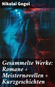 Cover-Bild zum Titel 'Gesammelte Werke: Romane + Meisternovellen + Kurzgeschichten' von 'Nikolai Gogol'