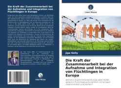 Cover-Bild zum Titel 'Die Kraft der Zusammenarbeit bei der Aufnahme und Integration von Flüchtlingen in Europa' von 'Jipe Kelly'
