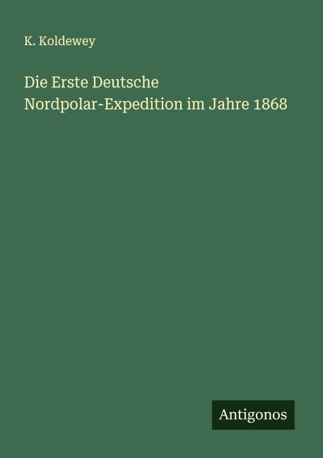 Die Erste Deutsche Nordpolar-Expedition im Jahre 1868 - K. Koldewey