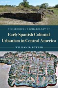 Cover-Bild zum Titel 'A Historical Archaeology of Early Spanish Colonial Urbanism in Central America' von 'William R Fowler'