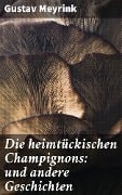Cover-Bild zum Titel 'Die heimtückischen Champignons: und andere Geschichten' von 'Gustav Meyrink'