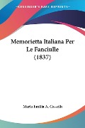 Memorietta Italiana Per Le Fanciulle (1837) - Maria Emilia A. Cassella