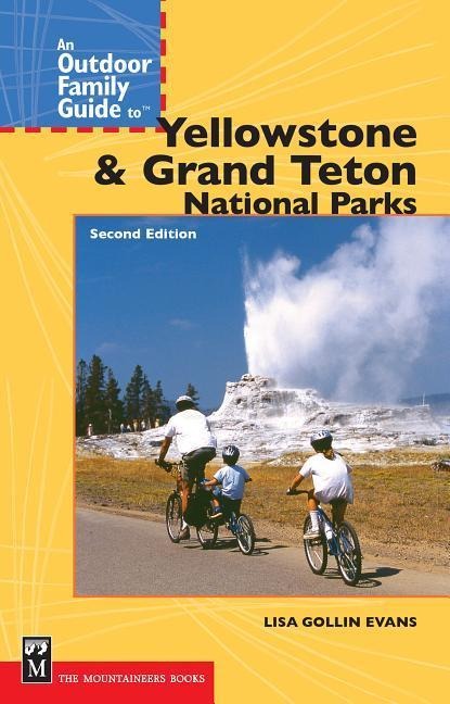 An Outdoor Family Guide to Yellowstone & Grand Teton National Parks - Lisa Gollin-Evans
