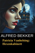 Cover-Bild zum Titel 'Patricia Vanhelsing: Hexenkabinett' von 'Alfred Bekker'