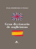 Gran diccionario de anglicismos - Félix Rodríguez González