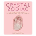 Crystal Zodiac: An Astrological Guide to Enhancing Your Life with Crystals - Katie Huang