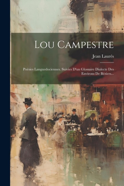 Lou Campestre: Poèsies Languedociennes. Suivies D'un Glossaire Dialecte Des Environs De Béziers... - Jean Laurés