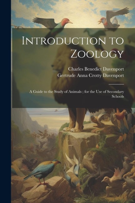 Introduction to Zoology: A Guide to the Study of Animals; for the Use of Secondary Schools - Charles Benedict Davenport, Gertrude Anna Crotty Davenport