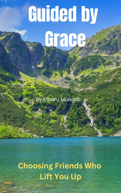 Guided by Grace: Choosing Friends Who Lift You Up - Kibaru Mungai
