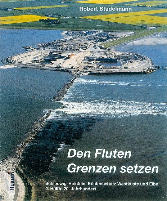 Den Fluten Grenzen setzen - Robert Stadelmann
