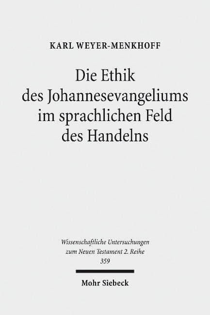 Die Ethik des Johannesevangeliums im sprachlichen Feld des Handelns - Karl Weyer-Menkhoff