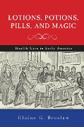 Cover-Bild zum Titel 'Lotions, Potions, Pills, and Magic' von 'Elaine G Breslaw'