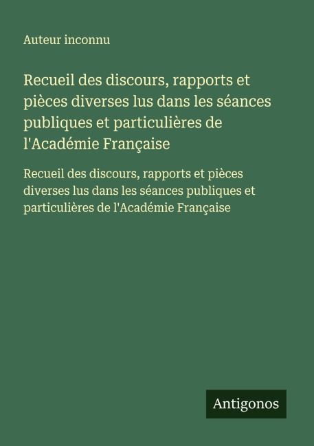 Recueil des discours, rapports et pièces diverses lus dans les séances publiques et particulières de l'Académie Française - Auteur Inconnu