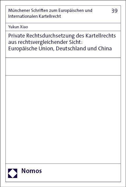 Private Rechtsdurchsetzung des Kartellrechts aus rechtsvergleichender Sicht: Europäische Union, Deutschland und China - Yukun Xiao