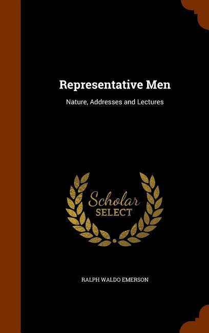 Representative Men: Nature, Addresses and Lectures - Ralph Waldo Emerson