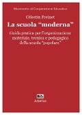 Cover-Bild zum Titel 'La scuola «moderna». Guida pratica per l'organizzazione materiale, tecnica e pedagogica della scuola «popolare»' von 'Céléstin Freinet'