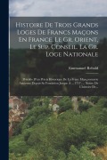 Cover-Bild zum Titel 'Histoire De Trois Grands Loges De Francs Maçons En France, Le Gr. Orient, Le Sup. Conseil. La Gr. Loge Nationale' von 'Emmanuel Rebold'
