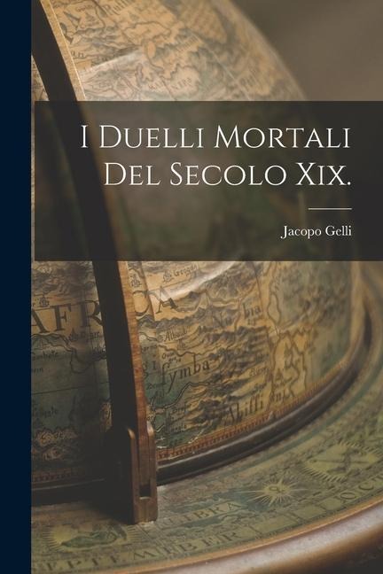 I Duelli Mortali Del Secolo Xix. - Jacopo Gelli